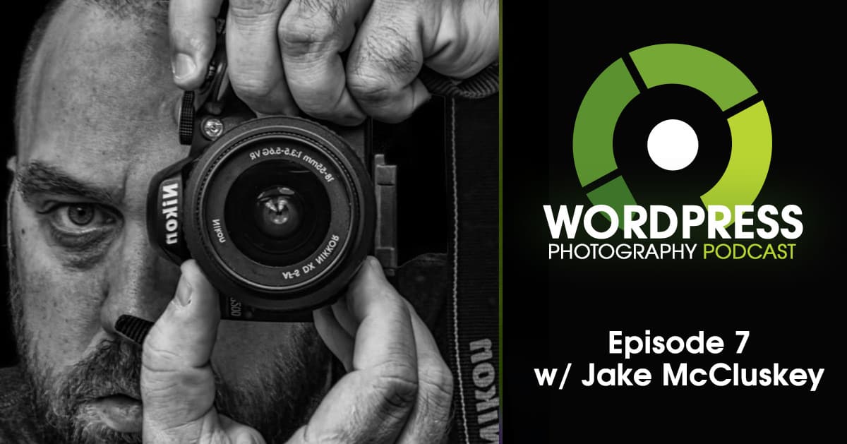 Episode 7 – The 80/20 Rule In Photography And Websites w/ Jake McCluskey