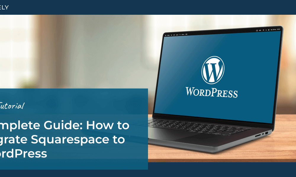 How to Migrate Squarespace to WordPress: A Complete Guide