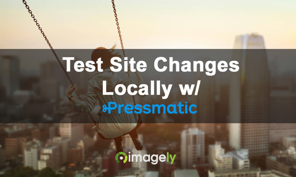 How To Test Site Changes Locally w/ Pressmatic