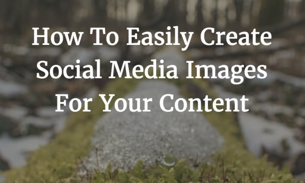 How To Easily Create Social Media Images For Your Content