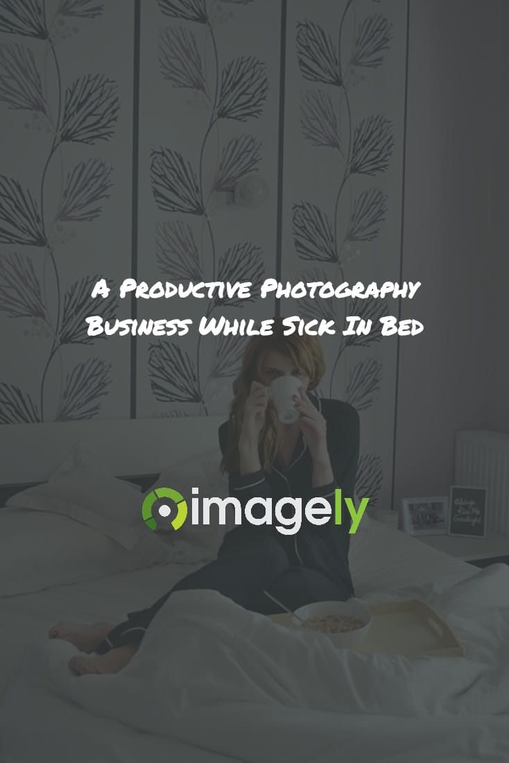 A Productive Photography Business While Sick In Bed