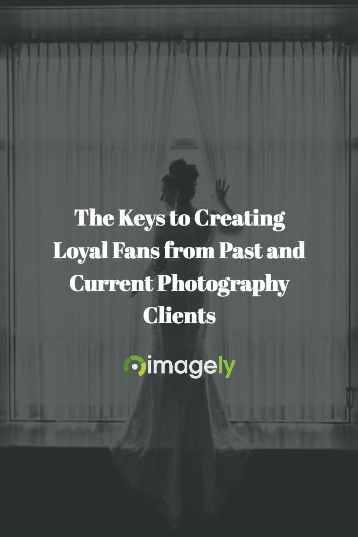 The Keys to Creating Loyal Fans from Past and Current Photography Clients