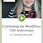 Episode 60 – Celebrating the WordPress 15th Anniversary w/ Christine Tremoulet