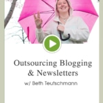 Episode 64 – Outsourcing Blogging & Newsletters w/ Beth Teutschmann