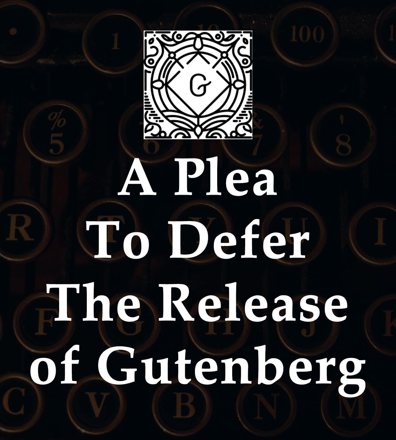 A Plea to Defer the Release of Gutenberg