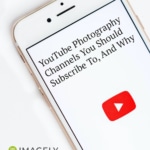 18 YouTube Photography Channels You Should Subscribe To, And Why