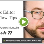 Episode 77 – Block Editor Workflow Tips
