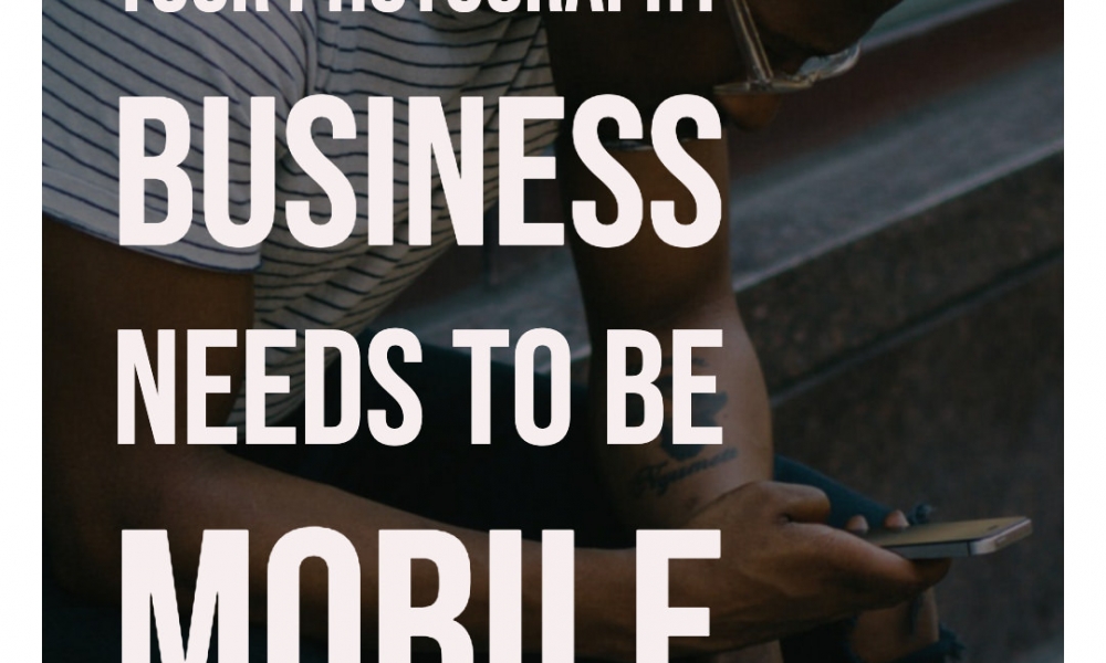 Your Photography Business Needs To Be Mobile