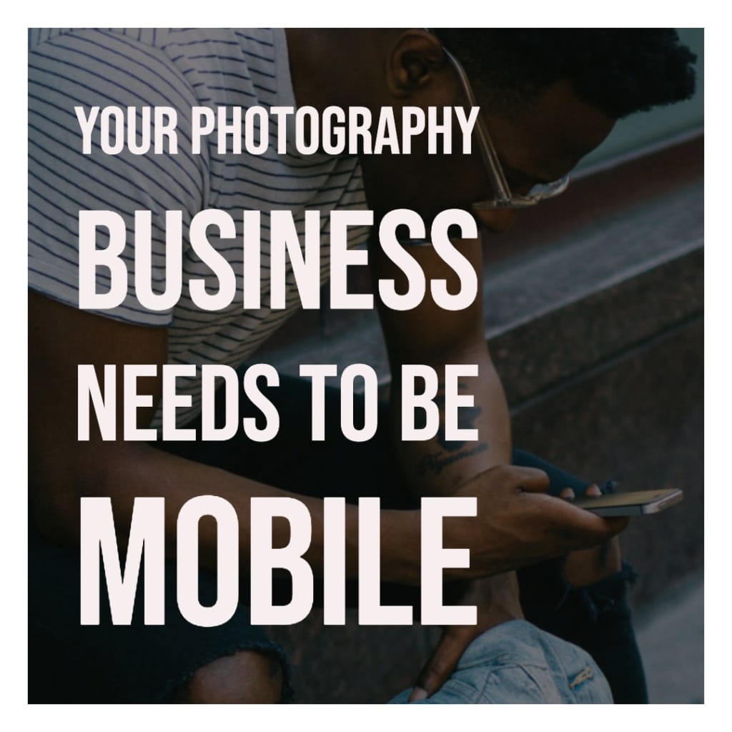 Your Photography Business Needs To Be Mobile