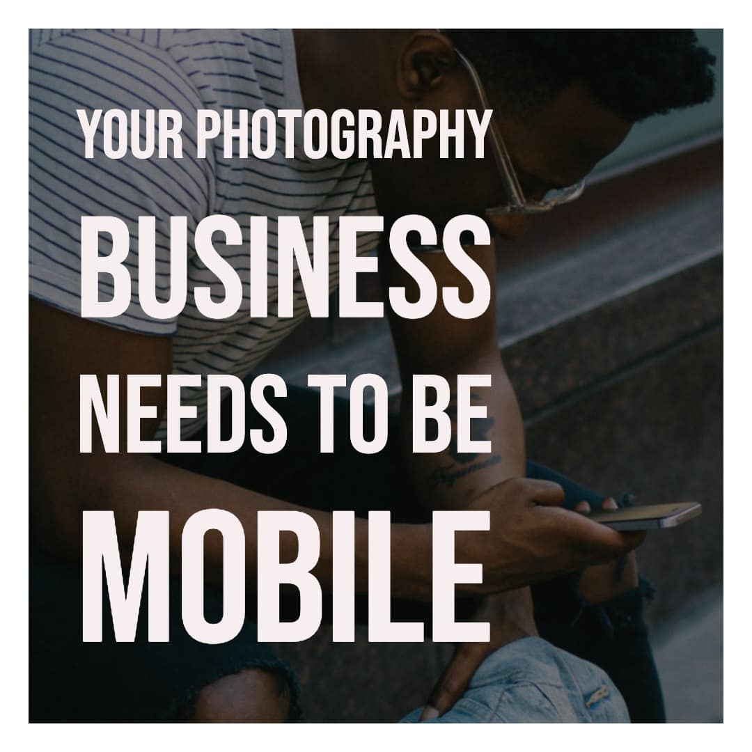 Your Photography Business Needs To Be Mobile