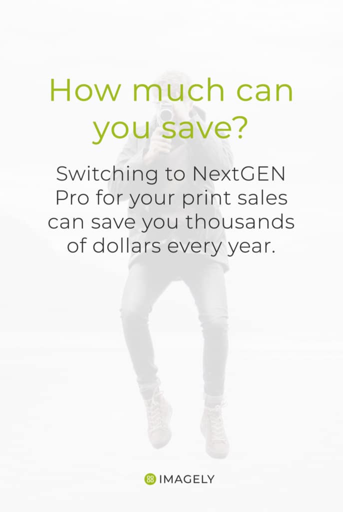 Switching to NextGEN Pro for your print sales can save you thousands of dollars every year.