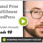 Episode 90 – Automated Print Lab Fulfillment in WordPress