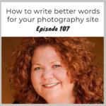 Episode 107 – How to write better words for your photography site with Kimberley Anderson