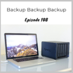 Episode 108 – Backups Backups Backups