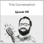 Episode 118 – This Conversation with Jed Taufer