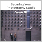Episode 121 – Securing Your Photography Studio