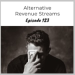 Episode 123 – Pivot & Shift with Alternative Revenue Streams