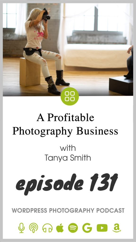 Episode 131 – A Profitable Photography Business with Tanya Smith