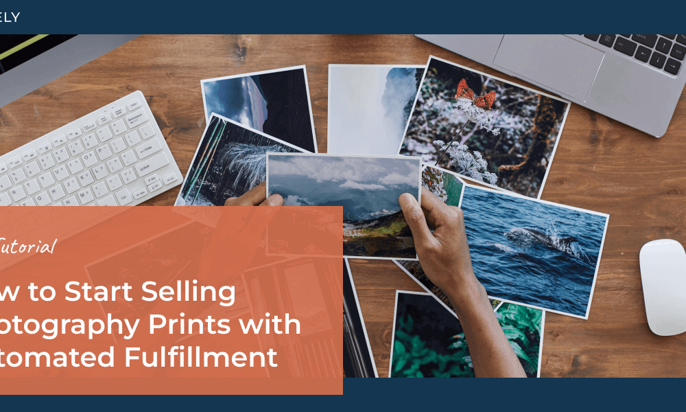 How to Start Selling Photography Prints with Automated Fulfillment