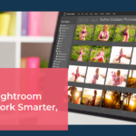 Beginner’s Lightroom Workflow Tutorial: Work Smarter, Not Harder