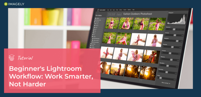 Beginner’s Lightroom Workflow Tutorial: Work Smarter, Not Harder